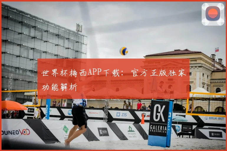 世界杯梅西APP下载：官方正版独家功能解析