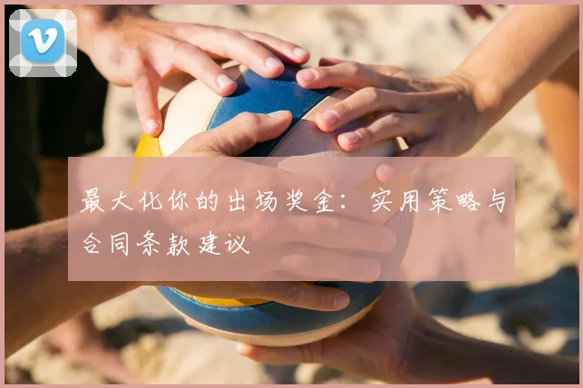 最大化你的出场奖金：实用策略与合同条款建议